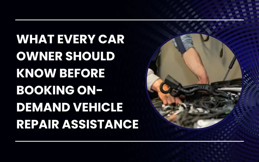 What Every Car Owner Should Know Before Booking On-Demand Vehicle Repair Assistance