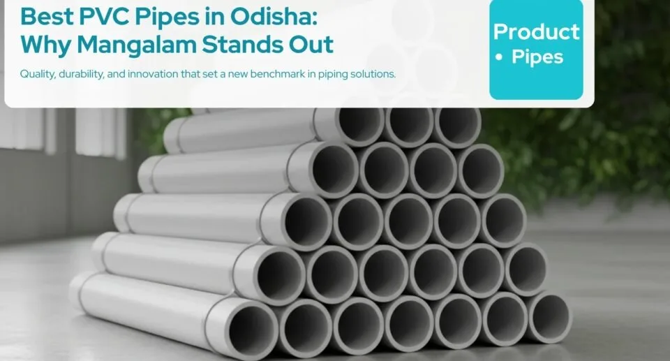 Best PVC Pipes in Odisha: Why Mangalam Stands Out.