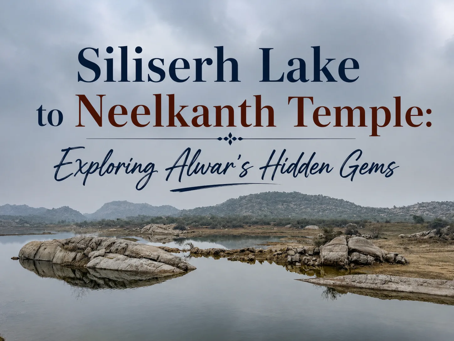 Siliserh Lake to Neelkanth Temple: Exploring Alwar’s Hidden Gems