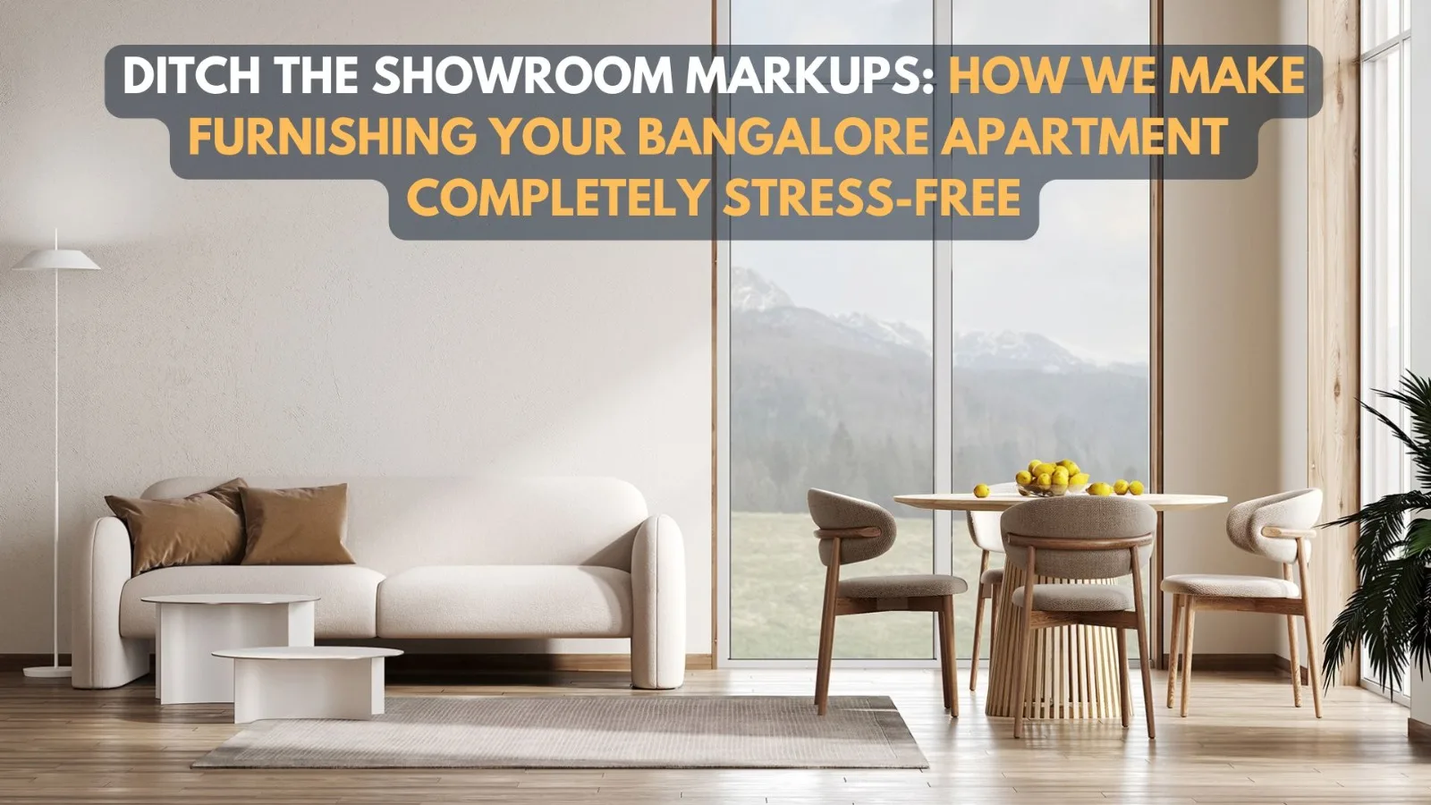 Ditch the Showroom Markups: How We Make Furnishing Your Bangalore Apartment Completely Stress-Free