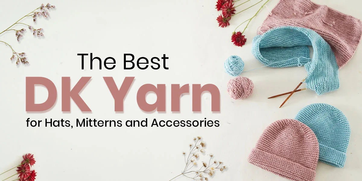 The Best DK Yarn for Hats, Mittens, and Accessories