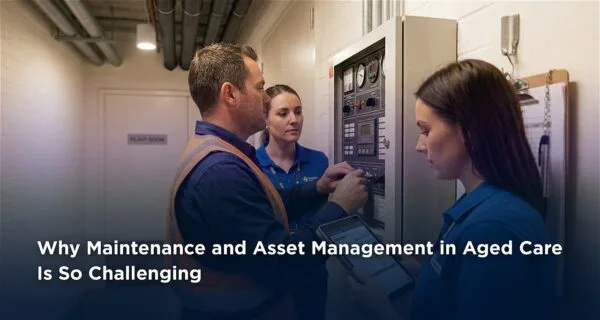 Why Maintenance and Asset Management in Aged Care Is So Challenging