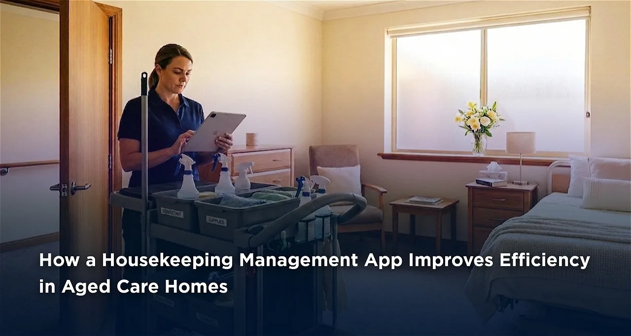 How a Housekeeping Management App Improves Efficiency in Aged Care Homes