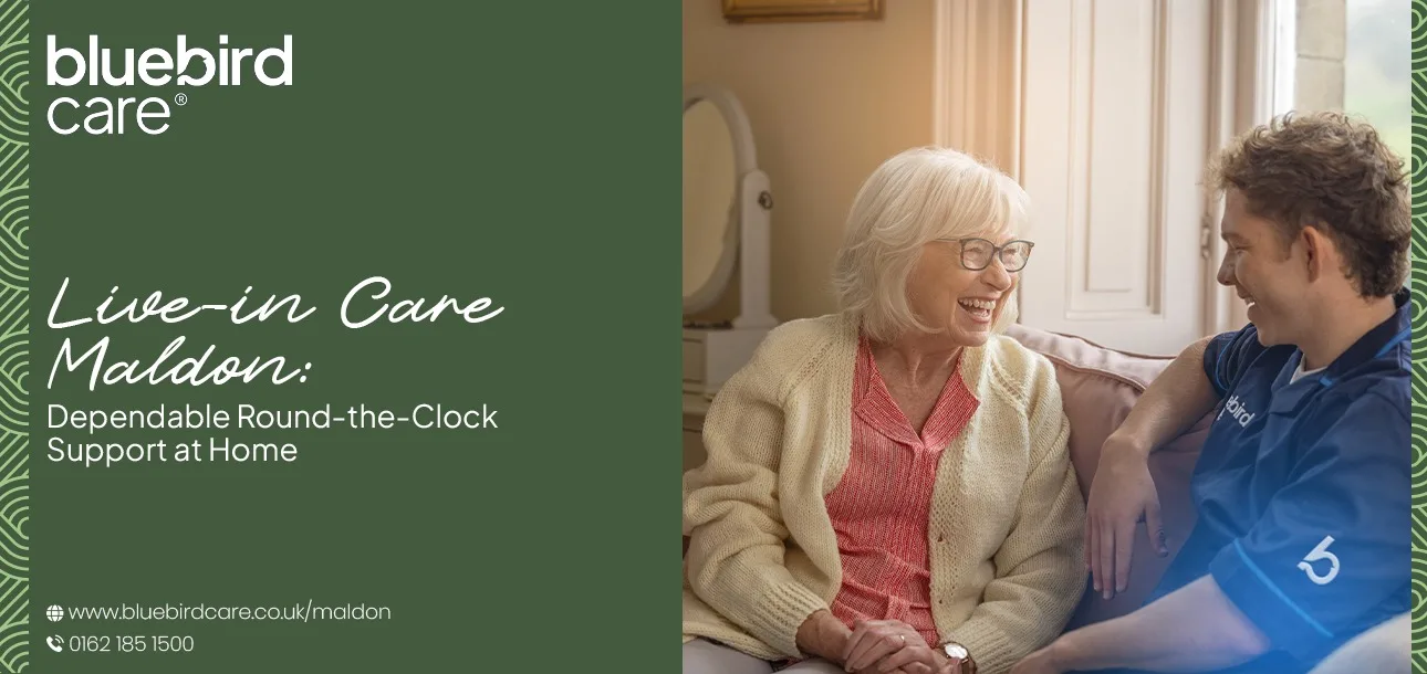 Live-in Care Maldon: Dependable Round-the-Clock Support at Home