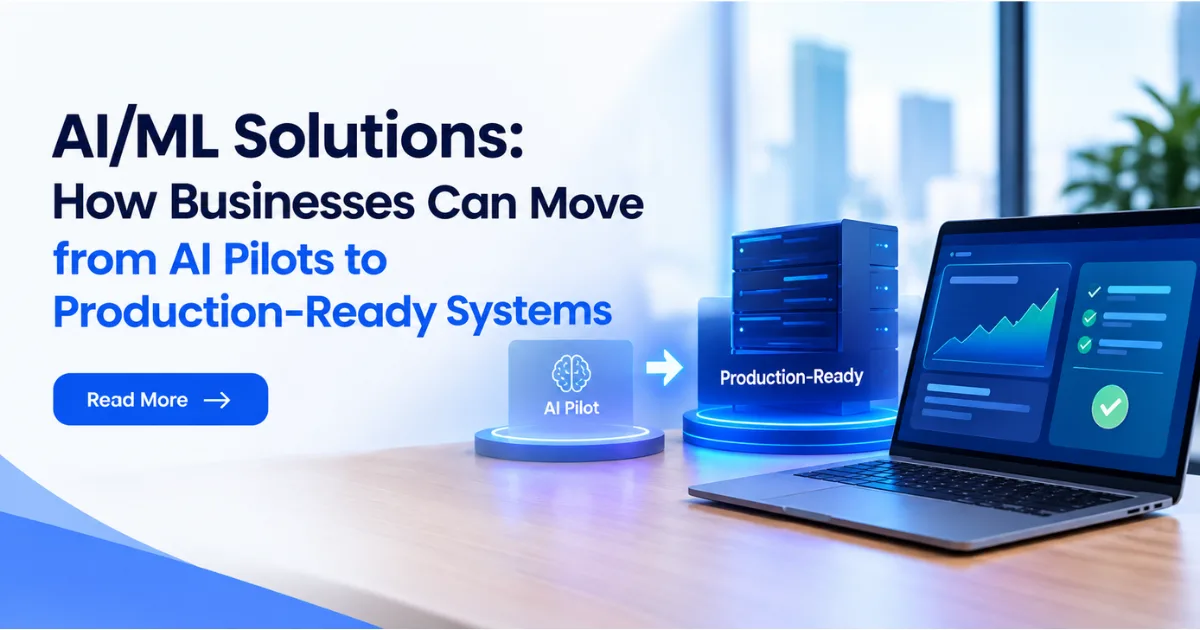 AI/ML Solutions: How Businesses Can Move from AI Pilots to Production-Ready Systems