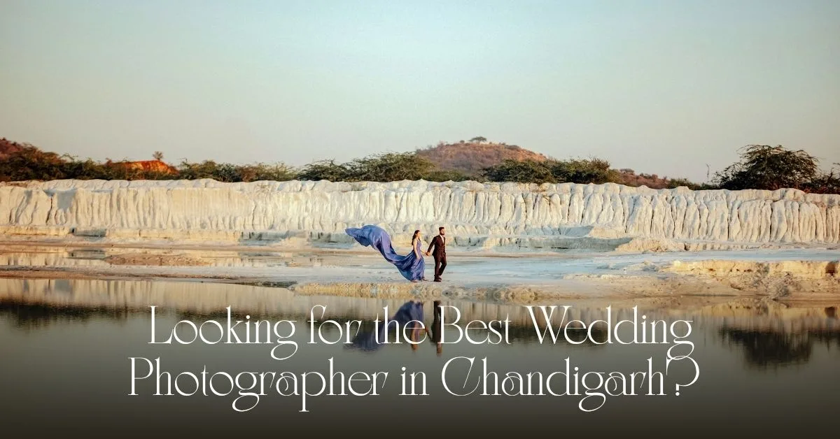 Looking for the Best Wedding Photographer in Chandigarh? Here’s What Truly Matters