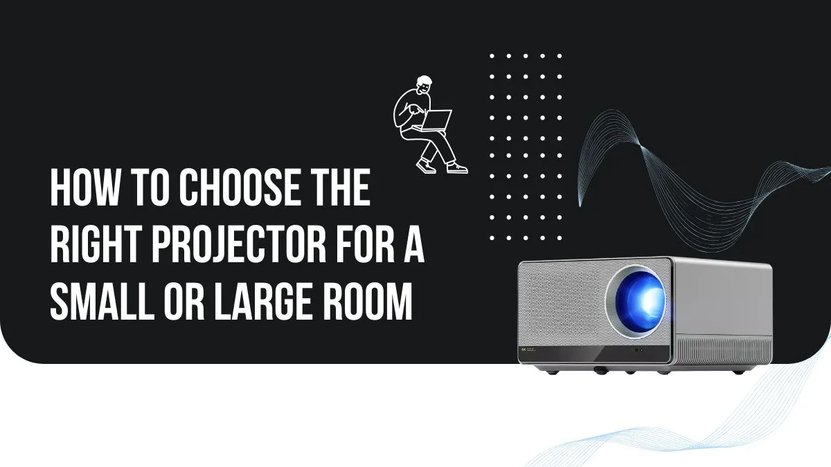 How to Choose the Right Projector for a Small or Large Room