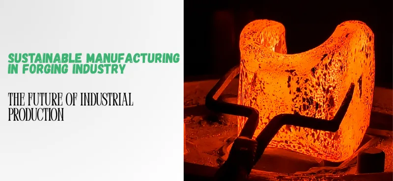 Sustainable Manufacturing in Forging Industry: The Future of Industrial Production