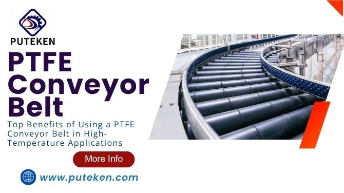 Top Benefits of Using a PTFE Conveyor Belt in High-Temperature Applications