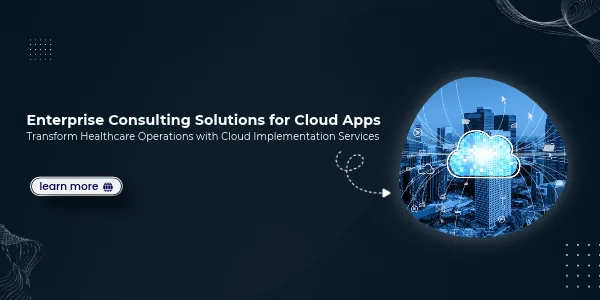 Enterprise Consulting Solutions for Cloud Apps: Transform Healthcare Operations with Cloud Implementation Services