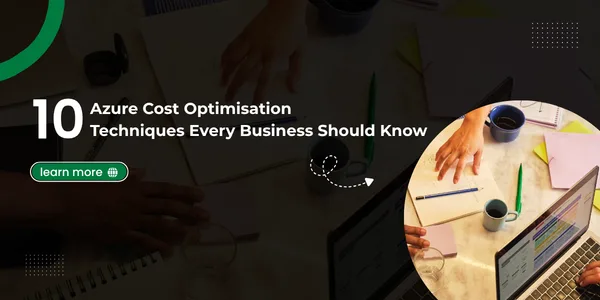 10 Azure Cost Optimisation Techniques Every Business Should Know