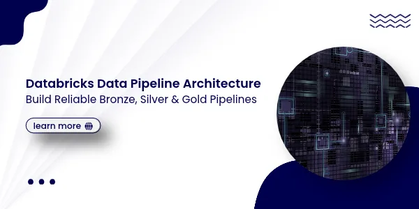 Databricks Data Pipeline Architecture: Build Reliable Bronze, Silver & Gold Pipelines