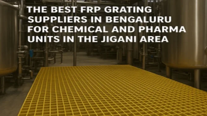 The Best FRP Grating Suppliers in Bengaluru for Chemical and Pharma Units in the Jigani Industrial Area