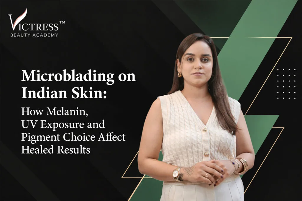 Microblading on Indian Skin: How Melanin, UV Exposure and Pigment Choice Affect Healed Results