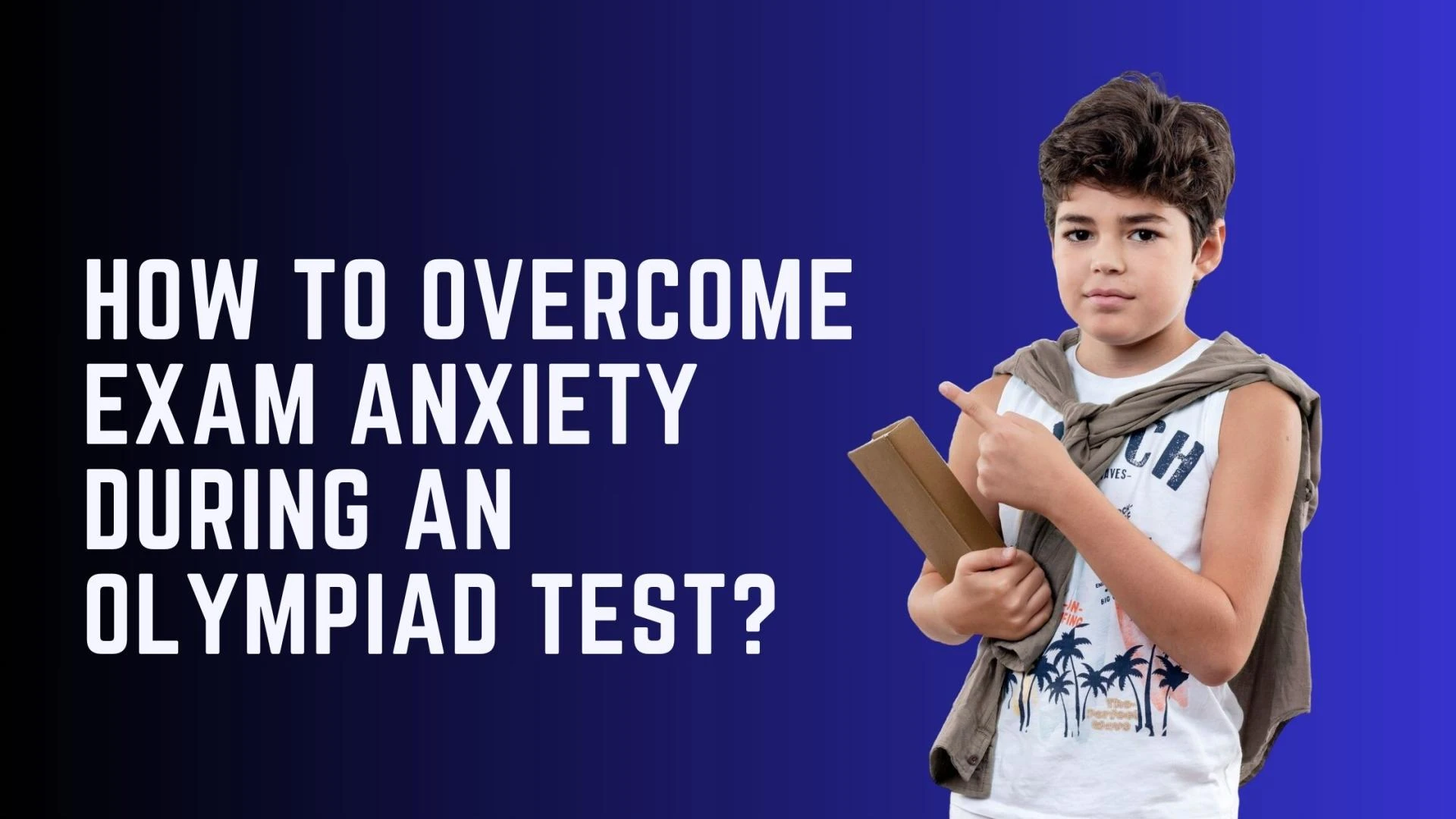 How to Overcome Exam Anxiety During an Olympiad Test?