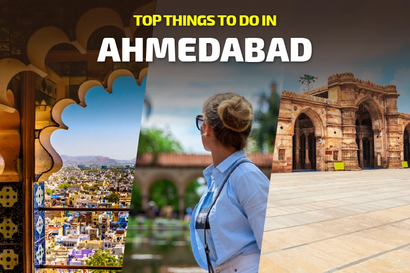 Planning a Trip? These Are the Top Things to Do in Ahmedabad 