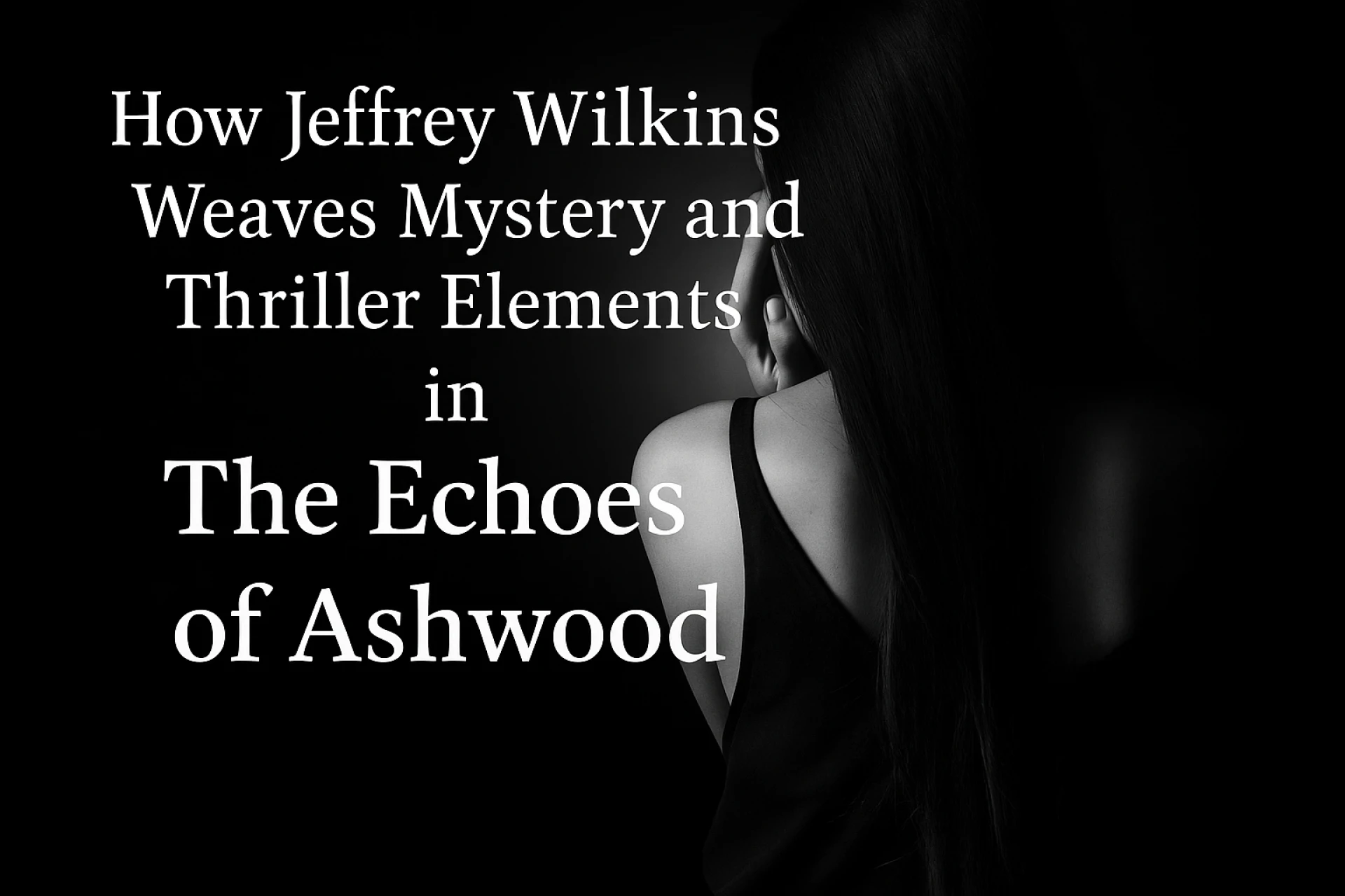 How Jeffrey Wilkins Weaves Mystery and Thriller Elements in The Echoes of Ashwood