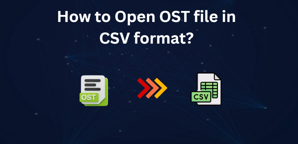 How to Open/View OST file in CSV format? A Comprehensive Guide