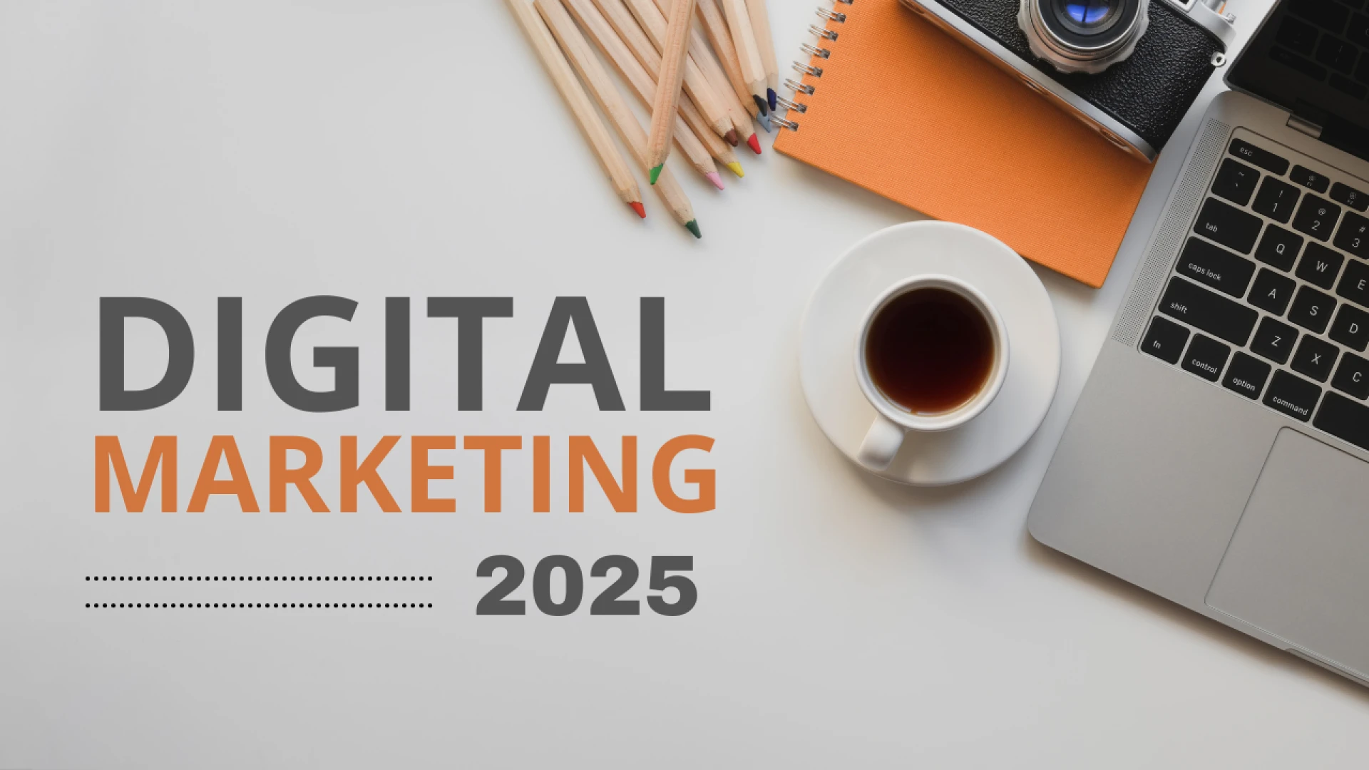 Digital Marketing in 2025: What You Need to Know