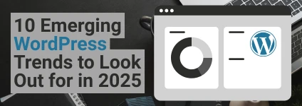10 Emerging WordPress Trends to Look Out for in 2025