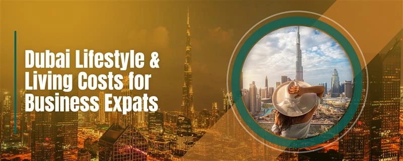Dubai’s Lifestyle and Cost of Living: What Business Expats Should Know Before Relocating