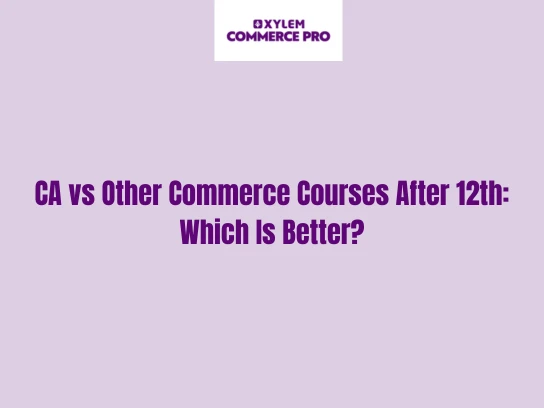 CA vs Other Commerce Courses After 12th: Which Is Better?