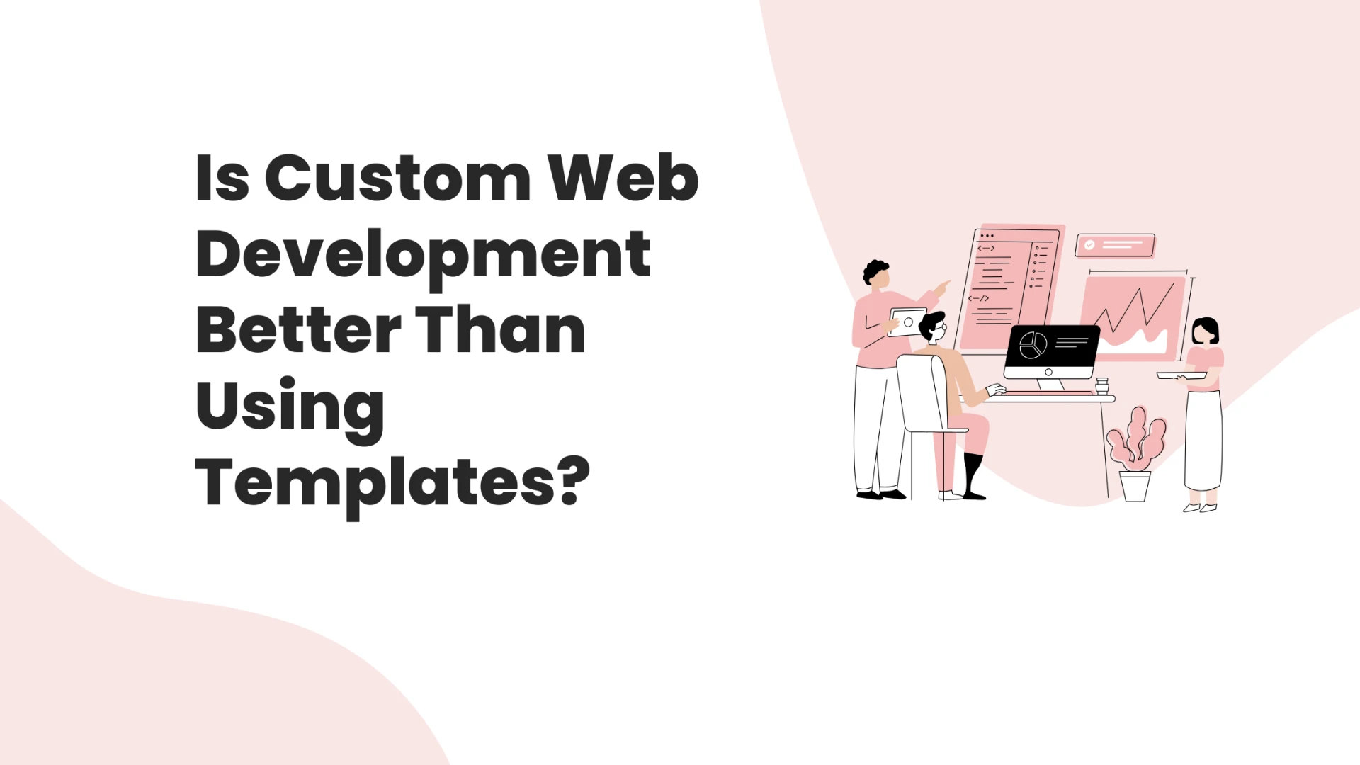 Is Custom Web Development Better Than Using Templates?