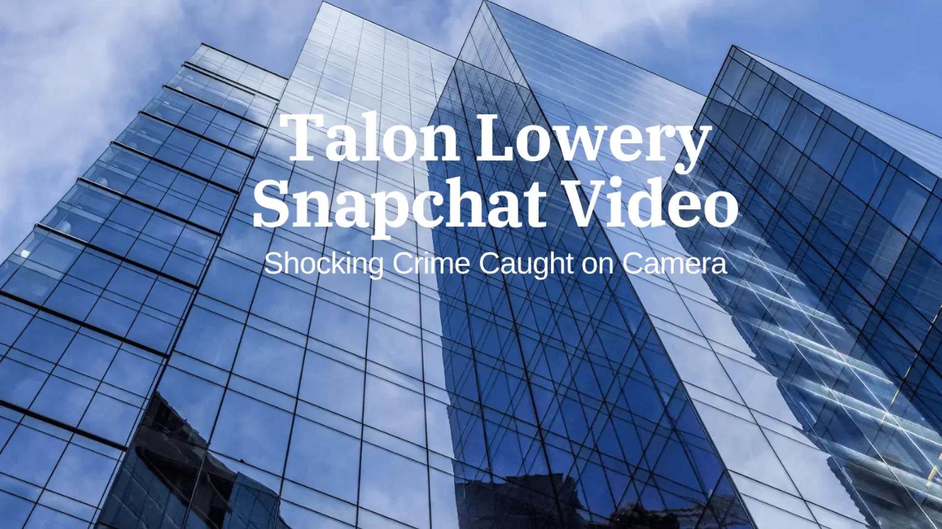 Talon Lowery Snapchat Video: Shocking Crime Caught on Camera