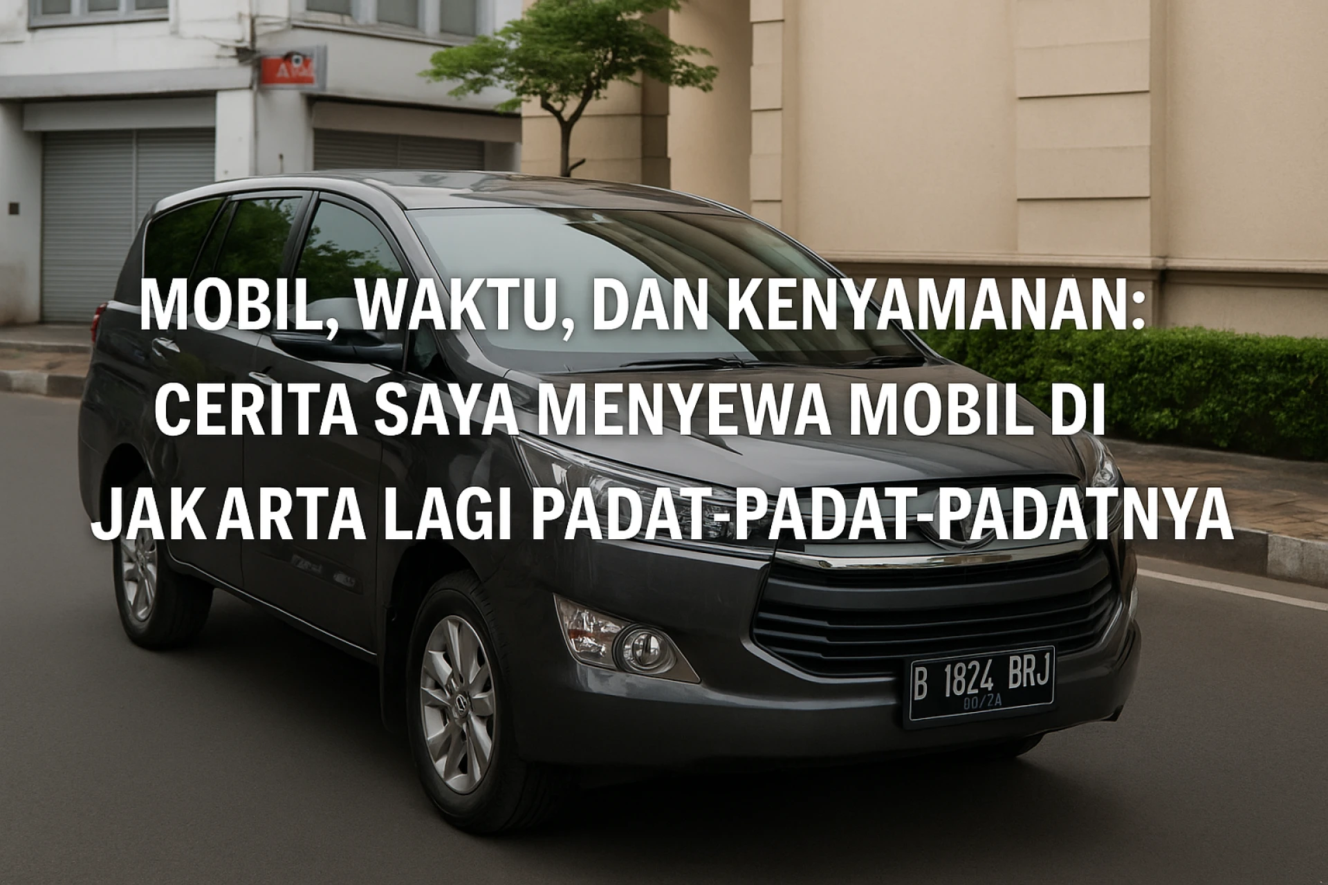 Mobil, Waktu, dan Kenyamanan: Cerita Saya Menyewa Mobil di Kembangan Saat Jakarta Lagi Padat-Padatnya