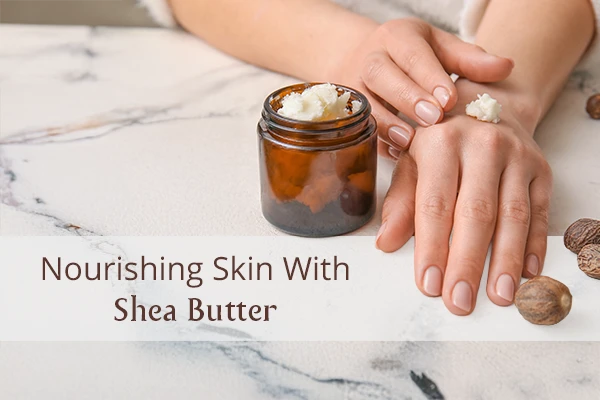 Shea Butter for Skin: A Natural Moisturising Ingredient Suitable for All Skin Types