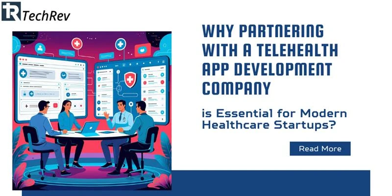 Why Partnering with a Telehealth App Development Company is Essential for Modern Healthcare Startups?