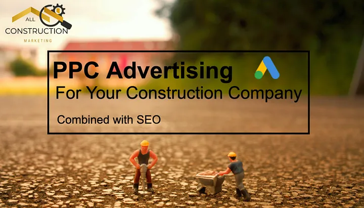 The Power Duo: Unleashing the Full Potential of PPC Advertising and SEO for Your Construction or Home Service Business
