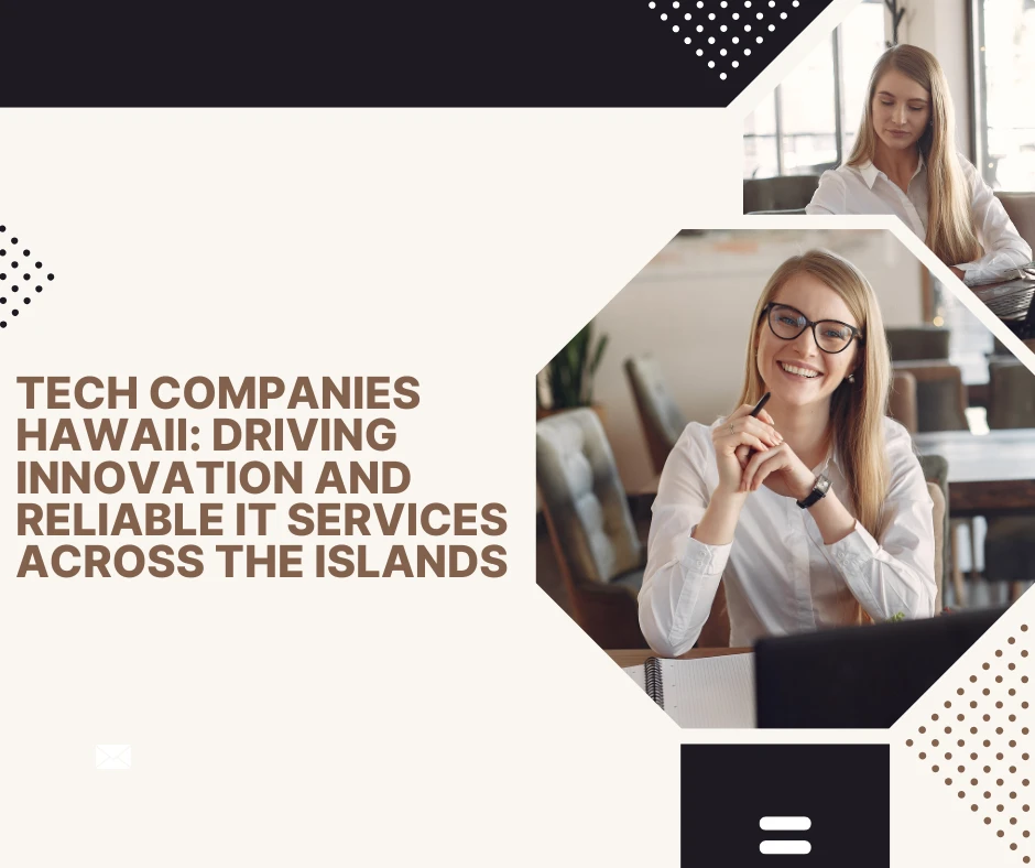 Tech Companies Hawaii: Driving Innovation and Reliable IT Services Across the Islands