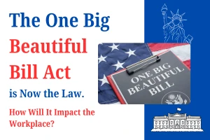The One Big Beautiful Bill (OBBB) Is Now the Law. How Will It Impact the Workplace?