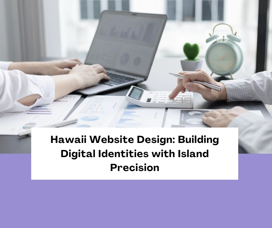 Hawaii Website Design: Building Digital Identities with Island Precision