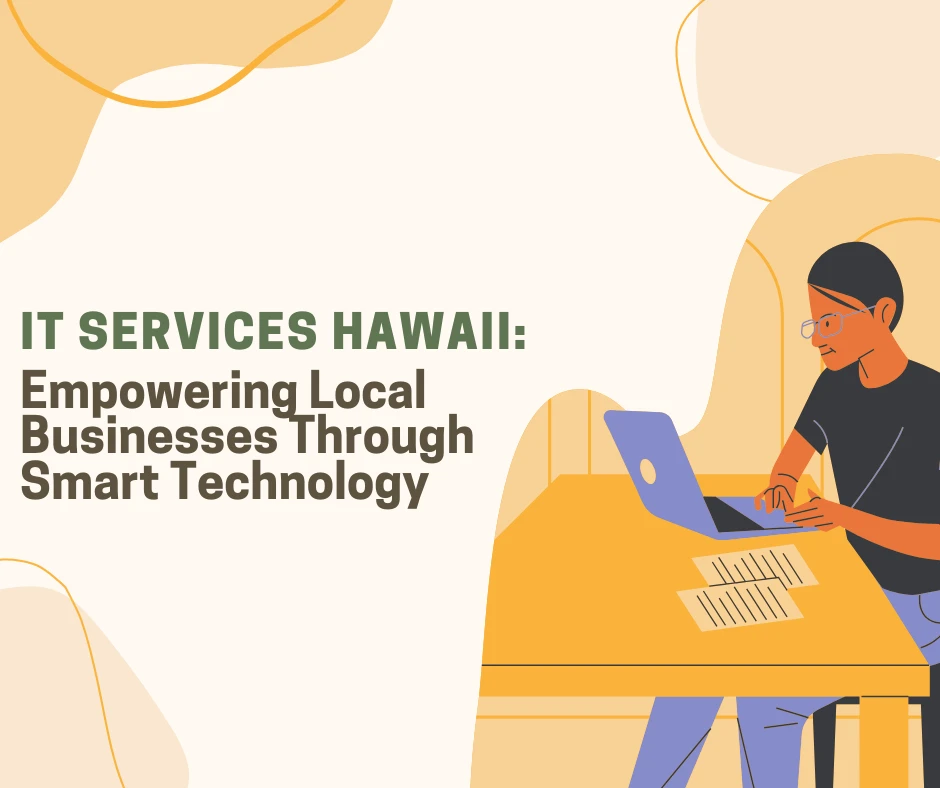 IT Services Hawaii: Empowering Local Businesses Through Smart Technology