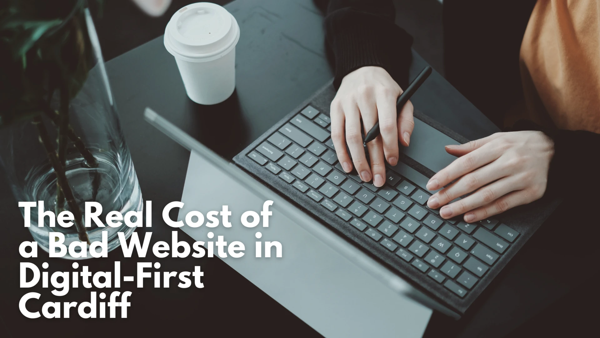 Uncovering the True Cost of a Poorly Designed Website in a Digital-First Cardiff