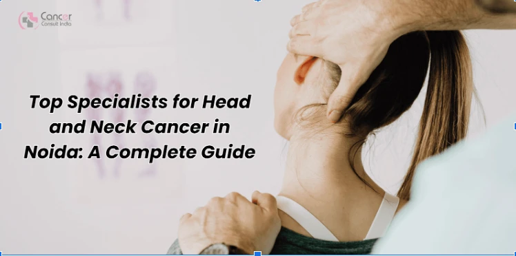Top Specialists for Head and Neck Cancer in Noida: A Complete Guide