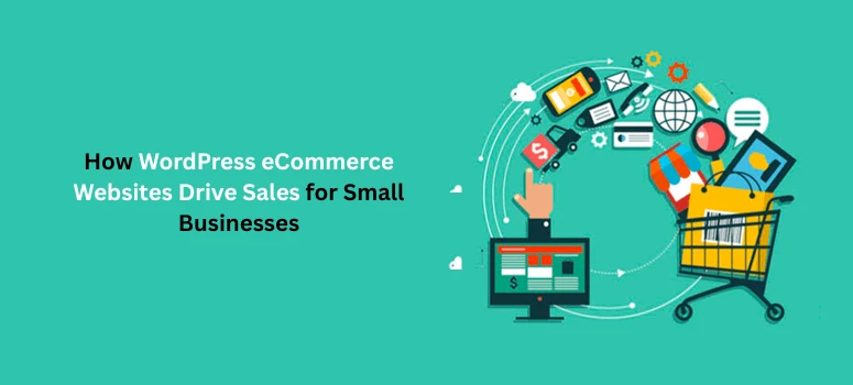 How WordPress eCommerce Websites Drive Sales for Small Businesses