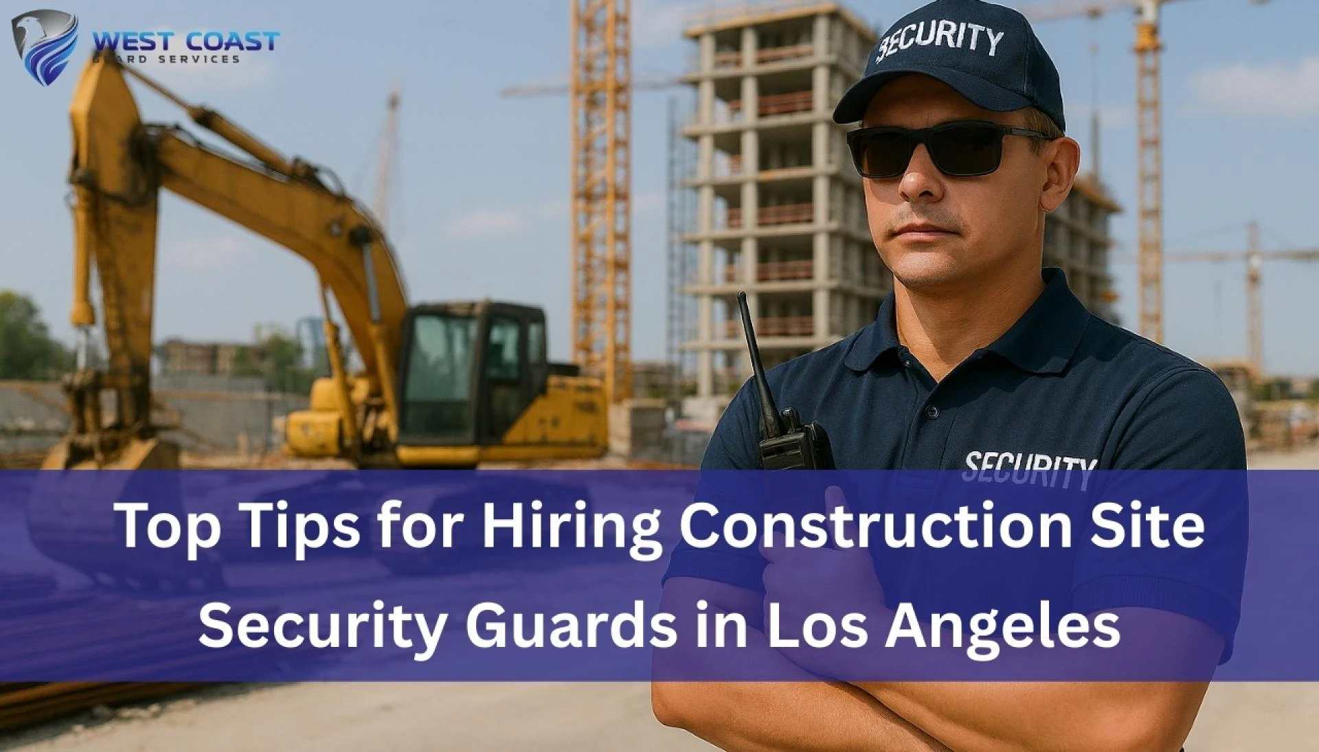 Top Tips for Hiring Construction Site Security Guards in Los Angeles