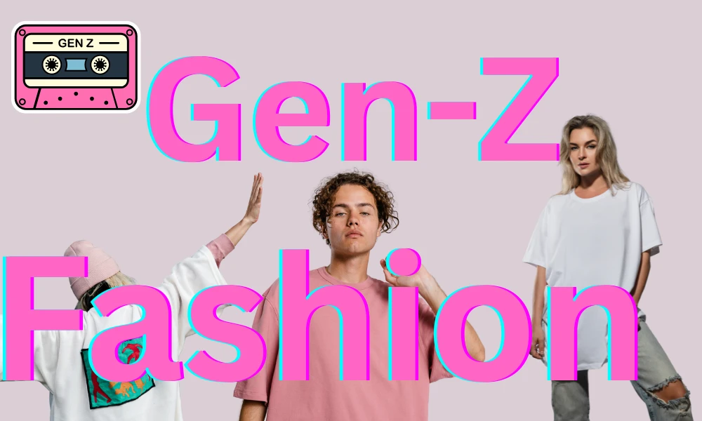 How Gen Z is Redefining Fashion: Styles, Trends & Tips
