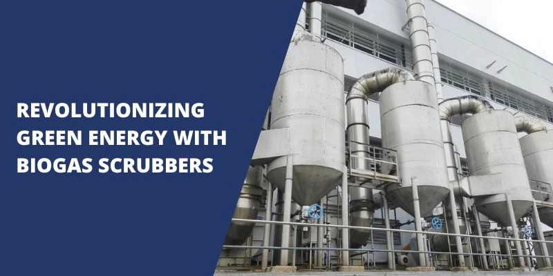 Transforming Green Energy with Advanced Biogas Scrubber Systems