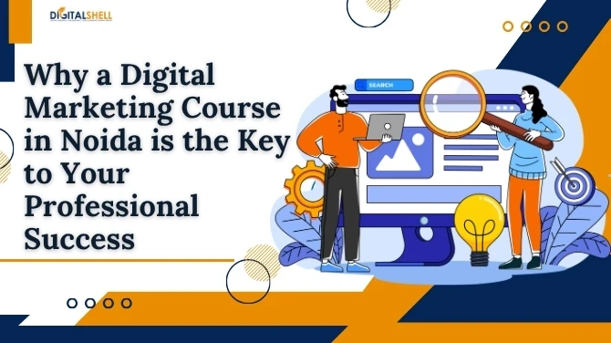 Why a Digital Marketing Course in Noida is the Key to Your Professional Success