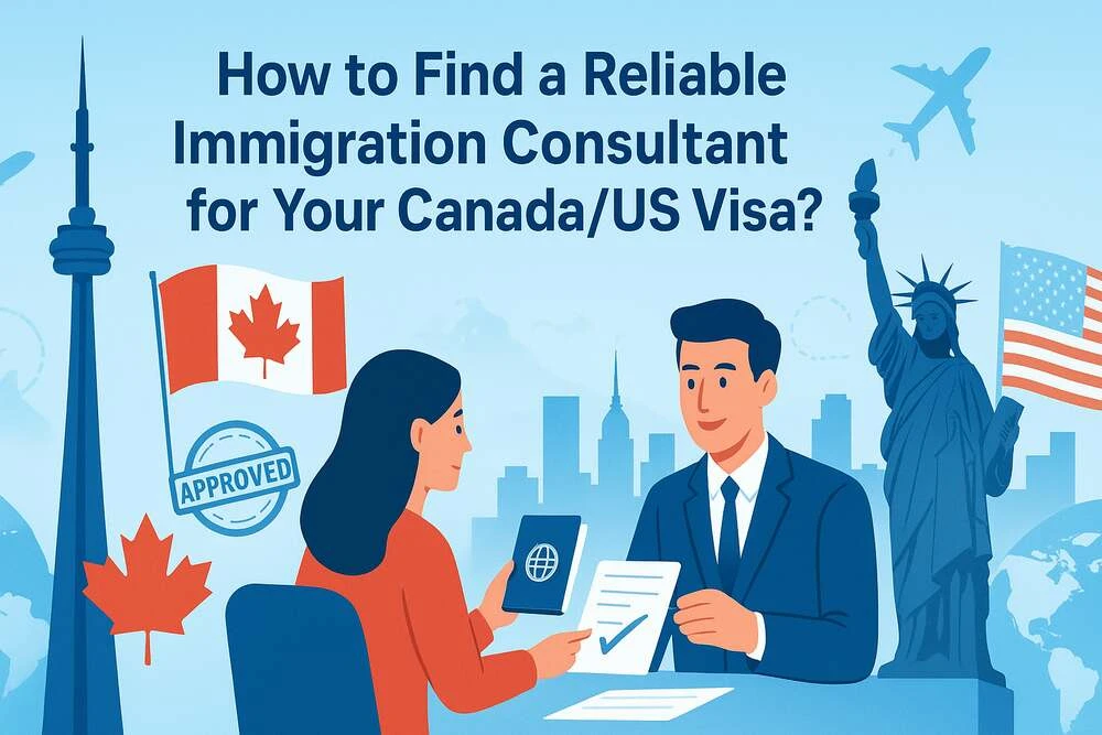 How to Find a Reliable Immigration Consultant for Your Canada/US Visa?