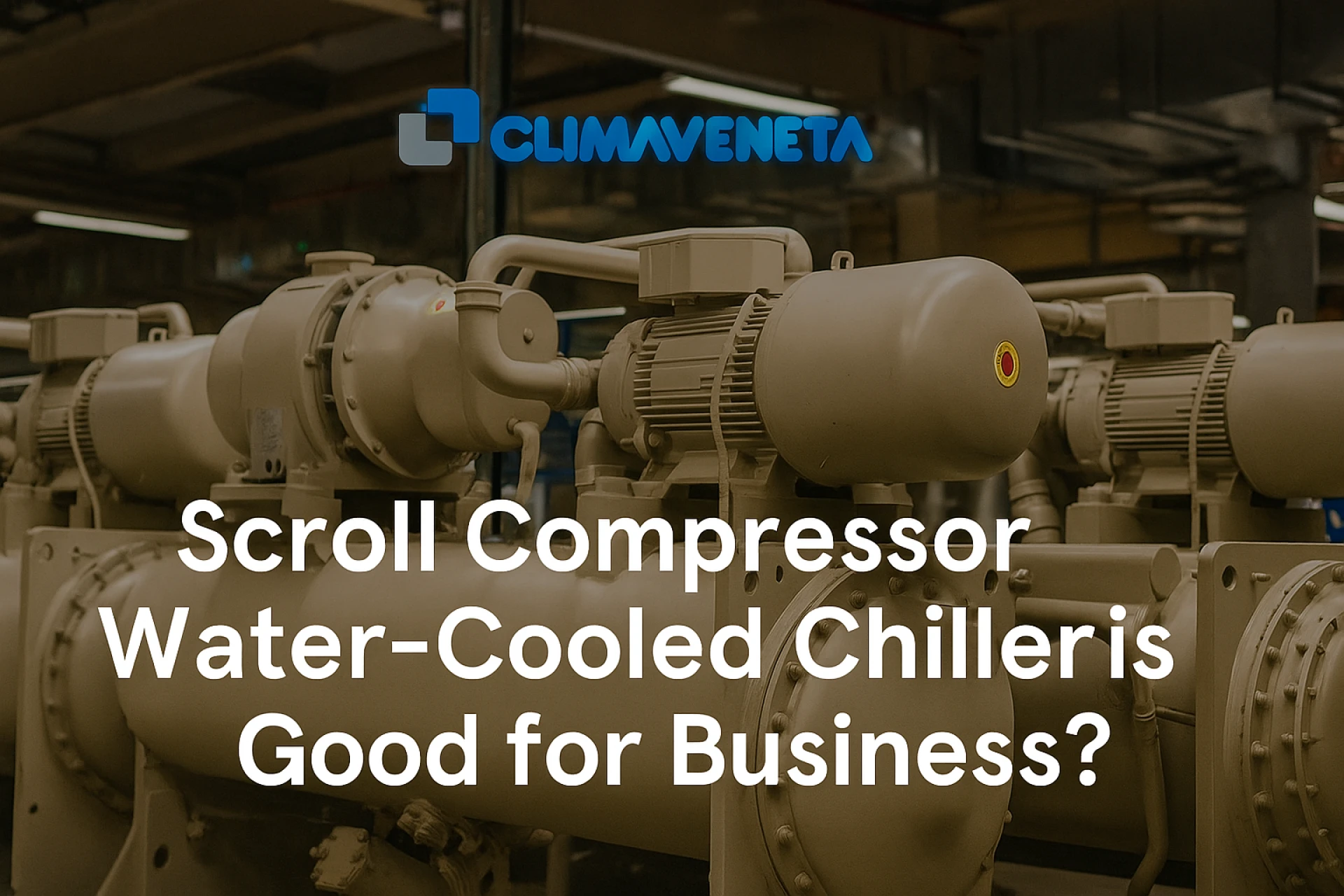 Scroll Compressor Water-Cooled Chiller is Good for Business?