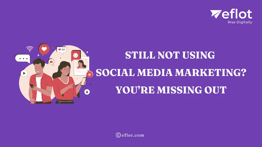 Still Not Using Social Media Marketing? You’re Missing Out - Eflot