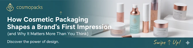 How Cosmetic Packaging Shapes a Brand’s First Impression (and Why It Matters More Than You Think)