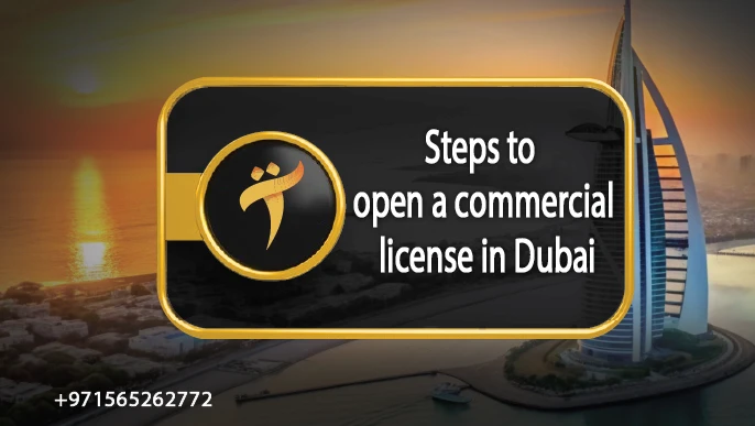 Steps to Obtain a Commercial License in Dubai: Your Guide to Starting Your Business with Confidence and Professionalism