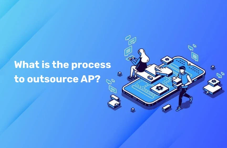 Why Accounts Payable Process Outsourcing Is Essential for Growing Companies