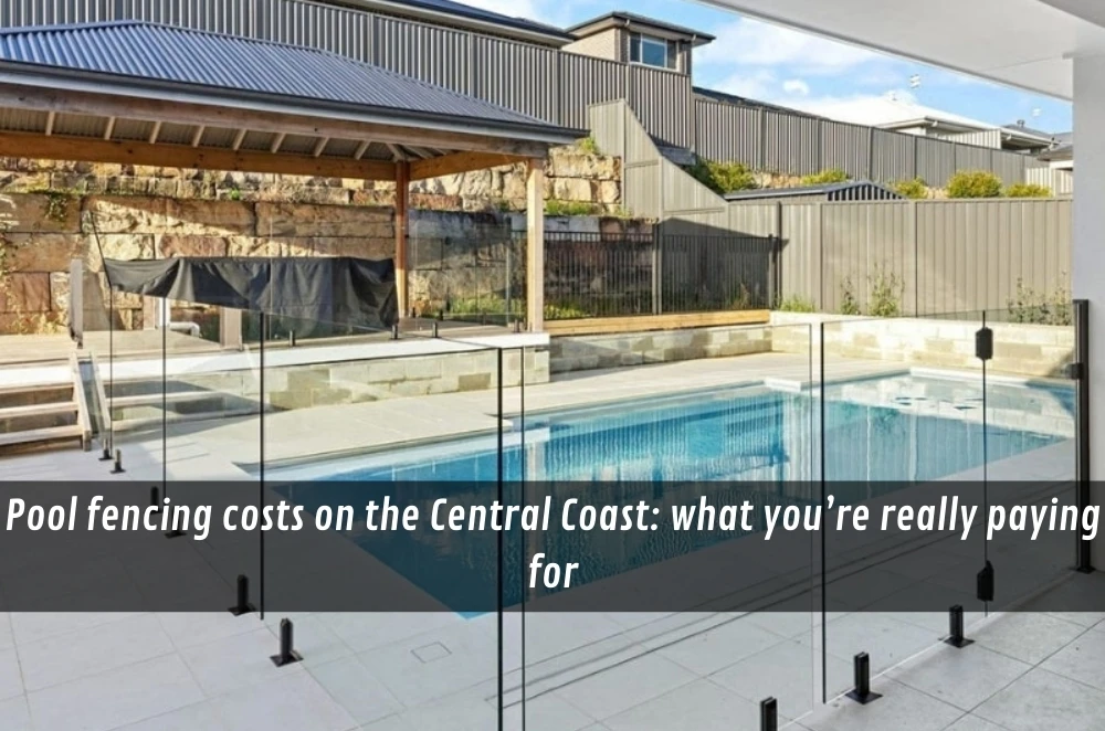 Pool fencing costs on the Central Coast: what you’re really paying for